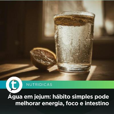 Água em jejum: hábito simples pode melhorar energia, foco e intestino | Nutridicas #79