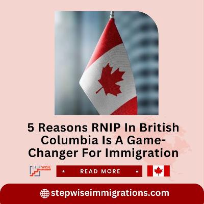 5 Reasons RNIP In British Columbia Is A Game-Changer For Immigration
