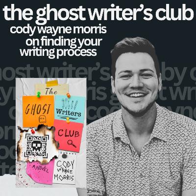 The Ghost Writer's Club: Cody Wayne Morris on Finding His Writing Process