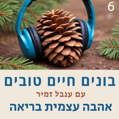 פרק 6 - איך לפתח אהבה עצמית בריאה פרק 6 - איך לפתח אהבה עצמית בריאה