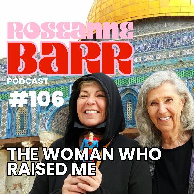 "The Woman Who Raised Me" | The Roseanne Barr Podcast #106