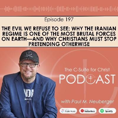 Episode 197: The Evil We Refuse to See: Why the Iranian Regime Is One of the Most Brutal Forces on Earth— and Why Christians Must Stop Pretending Otherwise