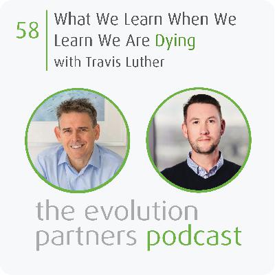 E58 | What We Learn When We Learn We Are Dying with Travis Luther