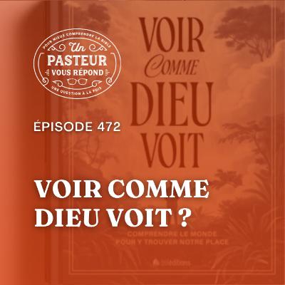 Comment voir comme Dieu voit? (Épisode 472)