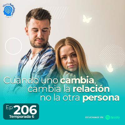 206.- Cuando uno cambia, cambia la relación no la otra persona 206.- Cuando uno cambia, cambia la relación no la otra persona