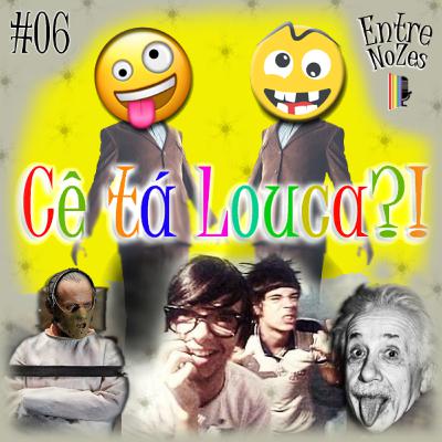 NoZesCast #06 – Por isso dizem que sou louca... Loucuras Leves?