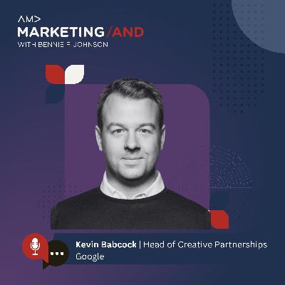 Kevin Babcock, Head of Creative Partnerships, Google Kevin Babcock, Head of Creative Partnerships, Google