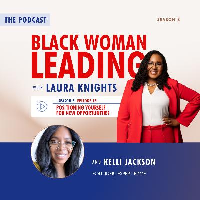 S8E15: Positioning Yourself for New Opportunities with Kelli Jackson S8E15: Positioning Yourself for New Opportunities with Kelli Jackson