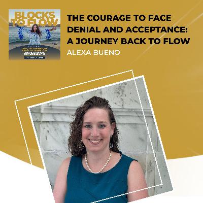 The Courage To Face Denial And Acceptance: A Journey Back To Flow With Alexa Bueno