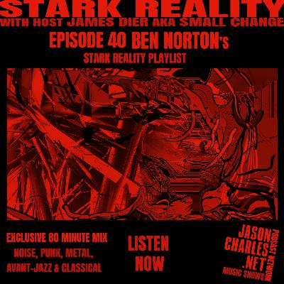 STARK REALITY PLAYLISTS Episode 40 BEN NORTON'S Avant-Jazz/Classical/Punk/Metal/Noise Mix STARK REALITY PLAYLISTS Episode 40 BEN NORTON'S Avant-Jazz/Classical/Punk/Metal/Noise Mix