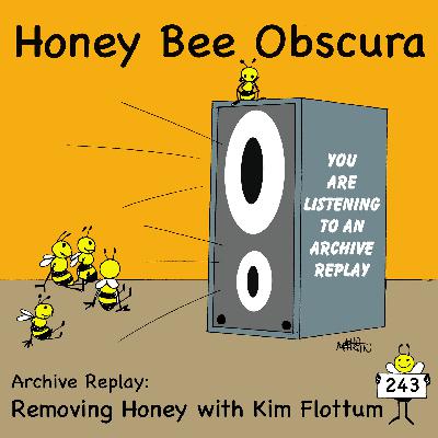 Archive Replay - Removing Honey with Kim Flottum (243)