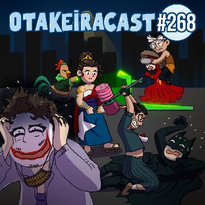 OtakeiraCast - Ep.268 - Prontos para coringarem em Batman Vs Yakuza League?