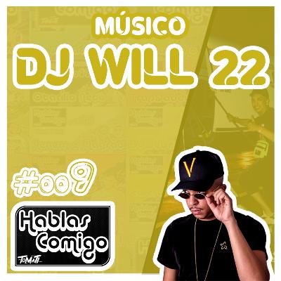 DJ WILL 22 - HABLAS COMIGO PODCAST #009
