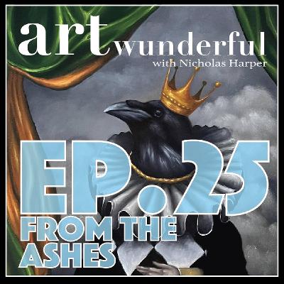 Art Wunderful Ep. 25 – From the Ashes Art Wunderful Ep. 25 – From the Ashes