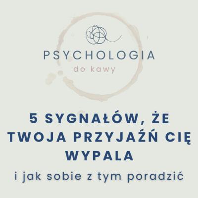 #57 Pięć sygnałów, że Twoja przyjaźń Cię wypala #57 Pięć sygnałów, że Twoja przyjaźń Cię wypala