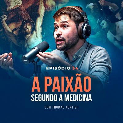 A PAIXÃO DE CRISTO SEGUNDO A MEDICINA, com Dr. Thomas Kentish - Tertúlia Podcast #34