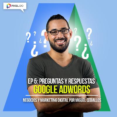 EP 5 - Publicidad en Google Adwords - Preguntas y Respuestas