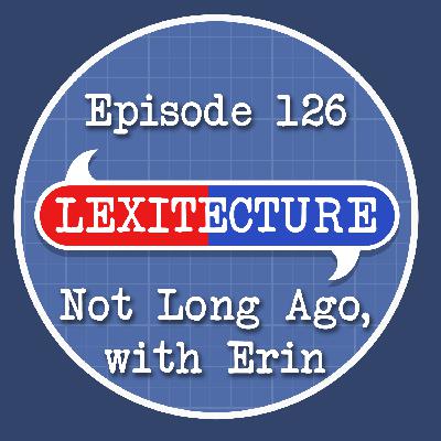 Episode 126: Not Long Ago, with Erin