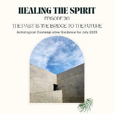 210. July 2025: The Past is The Bridge To The Future