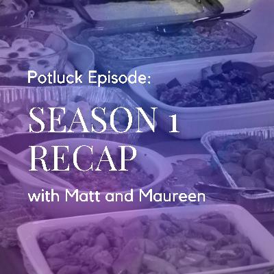 Potluck Episode: Season 1 Recap with Matt and Maureen