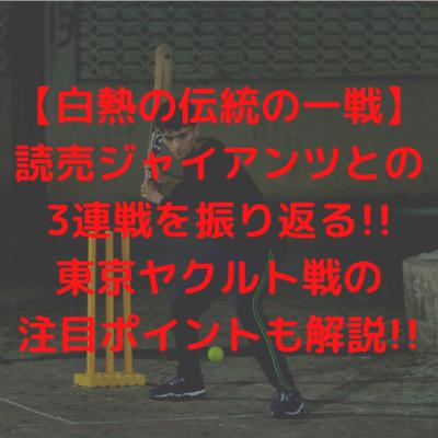 【白熱の伝統の一戦】読売ジャイアンツとの3連戦を振り返る!!東京ヤクルト戦の注目ポイントも解説!!