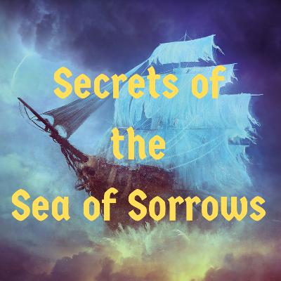 Episode 127 - Secrets of the Sea of Sorrows Episode 127 - Secrets of the Sea of Sorrows