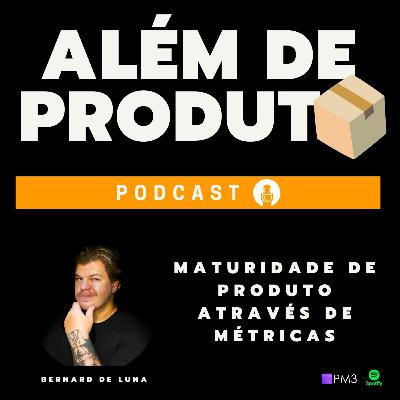 #04 - Maturidade de produto através de métricas, com Bernard de Luna #04 - Maturidade de produto através de métricas, com Bernard de Luna