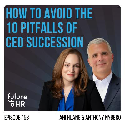“How to Avoid the 10 Pitfalls of CEO Succession” with Ani Huang, Senior Executive Vice President of the HR Policy Association and Anthony Nyberg, Director, Center for Executive Succession at University of South Carolina