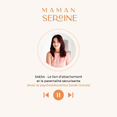 S4E54 - Le lien d'attachement et la parentalité sécurisante (Avec la psychoéducatrice Sarah-Ursula)