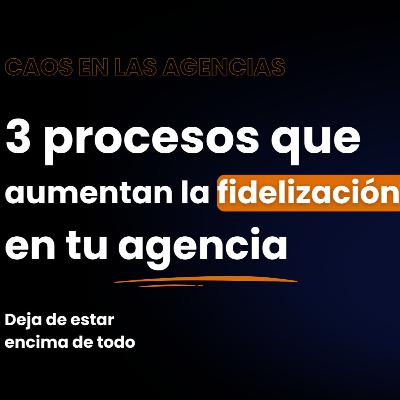 Los 3 procesos para agencias, que hacen que tus clientes se queden más tiempo y gasten más | EP. 35 Los 3 procesos para agencias, que hacen que tus clientes se queden más tiempo y gasten más | EP. 35
