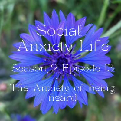 Social Anxiety Life: S2E13: The Anxiety Of Being Heard
