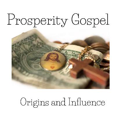 Prosperity Gospel: Origins and Influence Prosperity Gospel: Origins and Influence