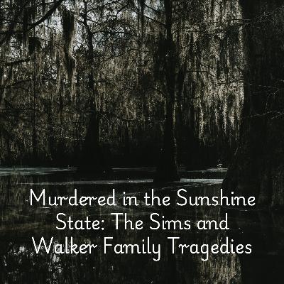 Murdered in the Sunshine State: The Sims and Walker Family Tragedies