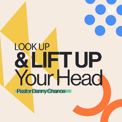 Look Up & Lift Up Your Head | Pastor Danny Chance | Christian Life Church Look Up & Lift Up Your Head | Pastor Danny Chance | Christian Life Church