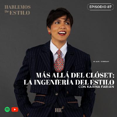 87.⁠ ⁠Más allá del Clóset: La Ingeniería del Estilo Ft. Karina Fabián