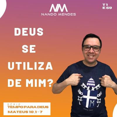 #69 - DEUS SE UTILIZA DE MIM? MATEUS 10, 1-7