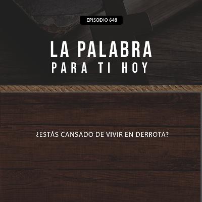 648: ¿Estás cansado de vivir en derrota?