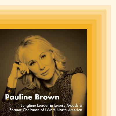 E8: Pauline Brown, Longtime Leader in Luxury Goods & Former Chairman of LVMH North America E8: Pauline Brown, Longtime Leader in Luxury Goods & Former Chairman of LVMH North America