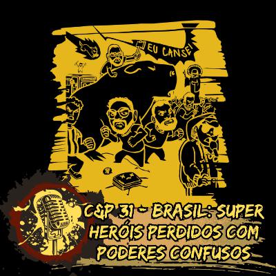 C&P 31 - Brasil: Super Heróis Perdidos com Poderes Confusos