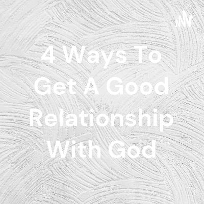 4 Ways to get a good relationship with God
