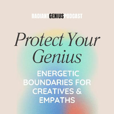 Protect Your Genius: Energetic Boundaries for Creatives and Empaths Protect Your Genius: Energetic Boundaries for Creatives and Empaths