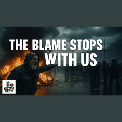 🔥 The Blame Stops With Us: Why We’re All The Problem | Karel Cast 25-129 🔥 The Blame Stops With Us: Why We’re All The Problem | Karel Cast 25-129