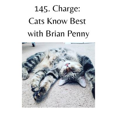 145. Charge: Cats Know Best with Brian Penny 145. Charge: Cats Know Best with Brian Penny