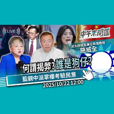 何謂揭弊？誰是狗仔？「政治審查」評論柯案被傳喚？藍親中派掌權考驗民意 ft.施威全｜黃光芹-中午來開匯【CNEWS】2025/10/22