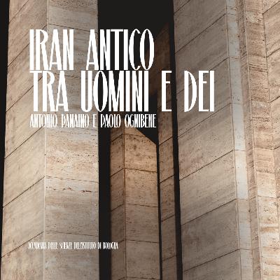 ANTONIO PANAINO e PAOLO OGNIBENE - Iran Antico Tra Uomini e Dei | #047