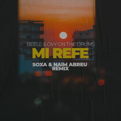 Beele, Ovy On The Drum - Mi Refe (SOXA & Naim Abreu Remix) Beele, Ovy On The Drum - Mi Refe (SOXA & Naim Abreu Remix)