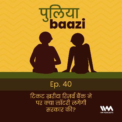 Ep. 40: टिकट ख़रीदा रिज़र्व बैंक ने पर क्या लॉटरी लगेगी सरकार की?