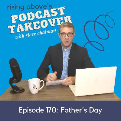 Podcast Takeover with Steve: Father’s Day Podcast Takeover with Steve: Father’s Day