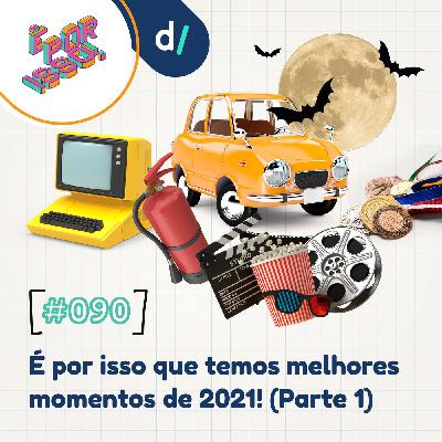 É Por Isso! #90 - É por isso que temos melhores momentos de 2021! (Parte 1) 🎙️