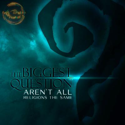 EP 77 - The Biggest Question, Aren't All Religions the same EP 77 - The Biggest Question, Aren't All Religions the same